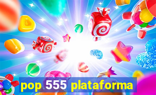 pop 555 plataforma